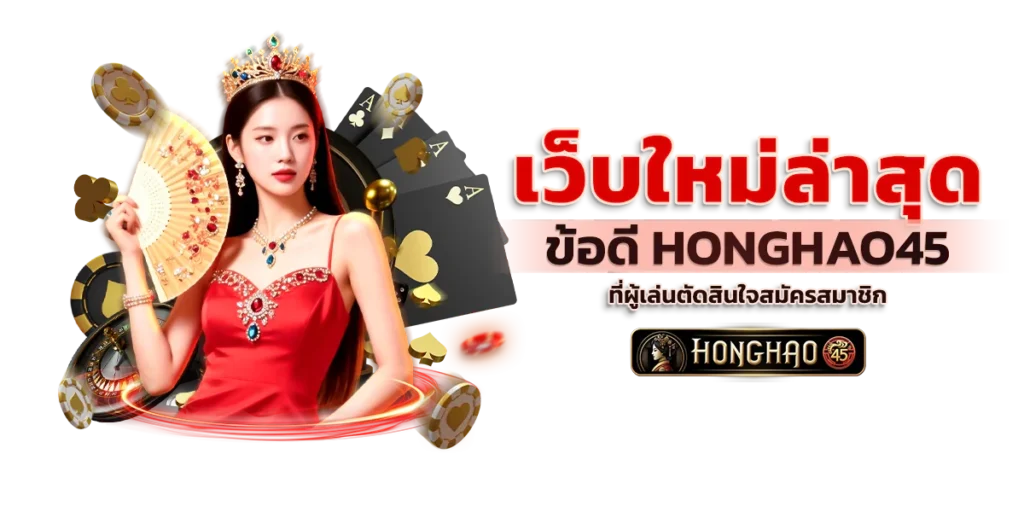เว็บใหม่ล่าสุด ข้อดี Honghao45 ที่ผู้เล่นตัดสินใจสมัครสมาชิก